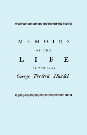 Memoirs of the Life of the Late George Frederic Handel. [Facsimile of 1760 Edition]