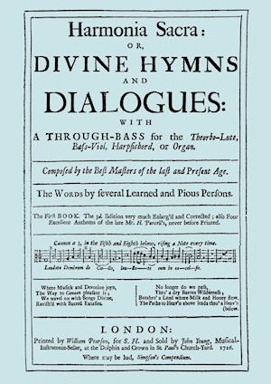Harmonia Sacra or Divine Hymns and Dialogues. with a Through-Bass for the Theobro-Lute, Bass-Viol, Harpsichord or Organ. The First Book. [Facsimile of the 1726 edition, printed by William Pearson]