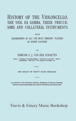 History of the Violoncello, the Viol da Gamba, their Precursors and Collateral Instruments, with Biographies of all the Most Eminent players in Every Country. [Facsimile of the 1915 edition, two volumes in one book].