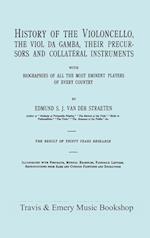 History of the Violoncello, the Viol da Gamba, their Precursors and Collateral Instruments, with Biographies of all the Most Eminent players in Every Country. [Facsimile of the 1915 edition, two volumes in one book].