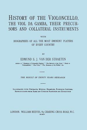 History of the Violoncello, the Viol da Gamba, their Precursors and Collateral Instruments, with Biographies of all the Most Eminent players in Every Country. [Facsimile of the 1915 edition, two volumes in one book].