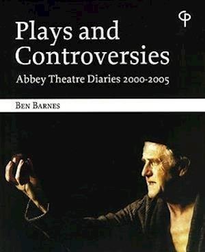 Plays and Controversies: Abbey Theatre Diaries 2000-2005