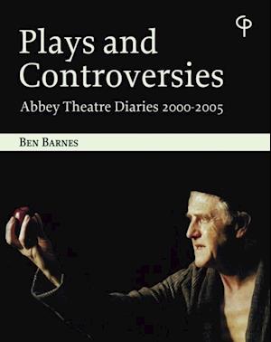 Plays and Controversies : Abbey Theatre Diaries 2000-2005