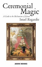 Ceremonial Magic : A Guide to the Mechanisms of Ritual
