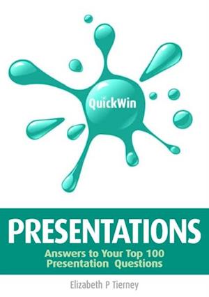 Quick Win Presentations: Answers to Your Top 100 Presentation Questions