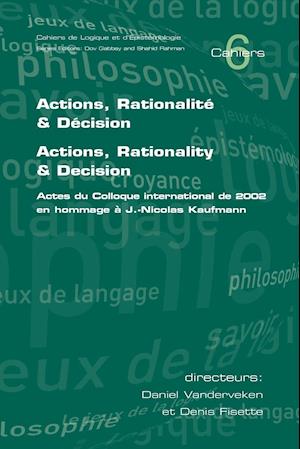 Actions, Rationalite & Decision. Actions, Rationality & Decision.  Actes du Colloque international de 2002 en hommage a J.-Nicholas Kaufmann