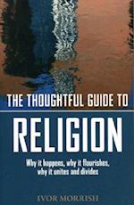 Thoughtful Guide to Religion: The Why it Began, how it works, and where it's going