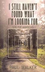 I Still Haven`t Found What I`m looking For – God for Agnostics