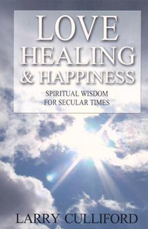 Love, Healing and Happiness – Spiritual wisdom for secular times