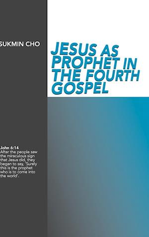 Jesus as Prophet in the Fourth Gospel