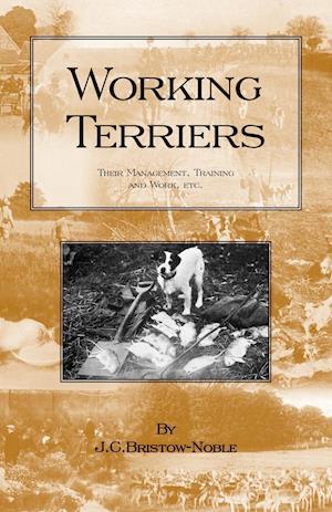 Working Terriers - Their Management, Training and Work, Etc. (History of Hunting Series -Terrier Dogs)