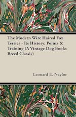 The Modern Wire Haired Fox Terrier - Its History, Points & Training (A Vintage Dog Books Breed Classic)