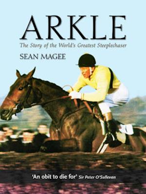 Arkle: The Story of the World's Greatest Steeplechaser