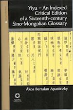 Yiyu - An Indexed Critical Edition of a Sixteenth Century Sino-Mongolian Glossary