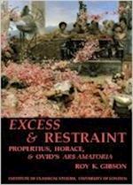 Excess and Restraint: Propertius, Horace and Ovid's 'Ars Amatoria' (BICS Supplement 89)
