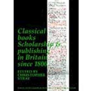 Classical Books: Scholarship & publishing in Britain since 1800 (BICS Supplement 101)