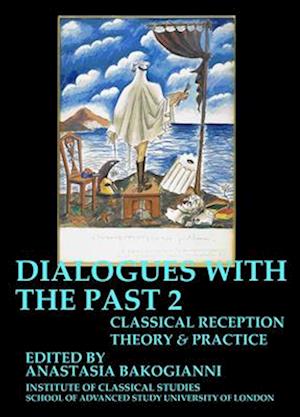 Dialogues With the Past: Classical reception theory and practice – Volume 1 (BICS Supplement 126)