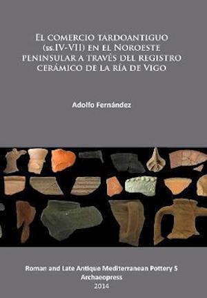 El comercio tardoantiguo (ss.IV-VII) en el Noroeste peninsular a traves del registro ceramico de la ria de Vigo