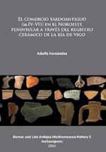 El comercio tardoantiguo (ss.IV-VII) en el Noroeste peninsular a traves del registro ceramico de la ria de Vigo