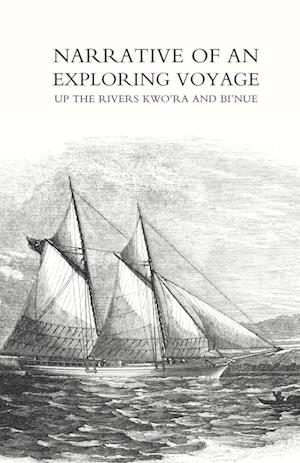 Narrative of an Exploring Voyage Up the Rivers Kwo'ra and Bi'nue (Commonly Known as the Niger and Tsadda) in 1854