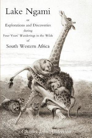 Lake Ngami; Or Explorations and Discoveries.in South West Africa