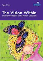 The Vision Within - A Practical Introduction to Creative Visualization for Use in the Primary Classroom