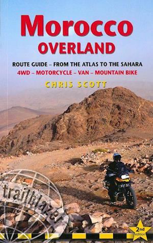Morocco Overland: Route Guide from the Atlas to the Sahara : 4WD - Motorcycle - Van - Mountain Bike