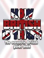 How British is That?! : The Eccentric British Guide Book