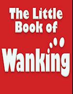 The Little Book of Wanking : The Definitive Guide to Man's Ultimate Relief