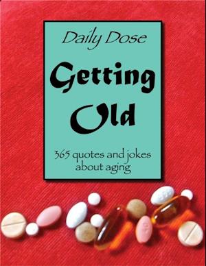 Daily Dose: Getting Old : 365 Quote and Jokes About Aging