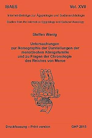 Untersuchungen Zur Ikonographie Der Darstellungen Der Meroitischen Konigsfamilie Und Zu Fragen Der Chronologie Des Reiches Von Meroe