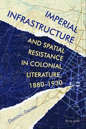 Imperial Infrastructure and Spatial Resistance in Colonial Literature, 1880–1930