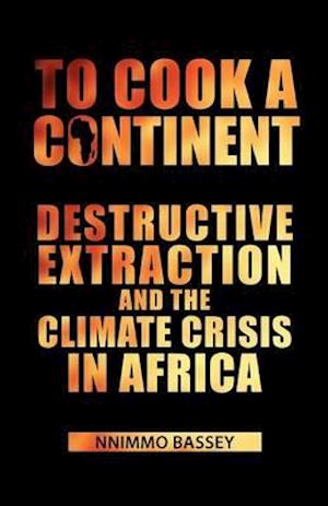 To Cook a Continent: Destructive Extraction and Climate Crisis in Africa