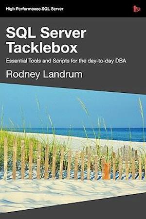 SQL Server Tacklebox Essential Tools and Scripts for the Day-To-Day DBA