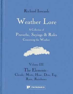 Weather Lore Volume III: The Elements - Clouds, Mi st, Haze, Dew, Fog, Rain, Rainbows