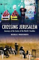 Crossing Jerusalem - Journeys at the Centre of the  World's Trouble