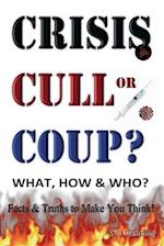 CRISIS, CULL or COUP? WHAT, HOW and WHO? Facts and Truths to Make You Think!