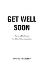 Get Well Soon - Remove the cause the effect will astound you!