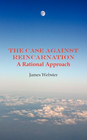 The Case Against Reincarnation - A Rational Approach