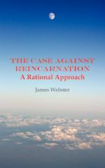 The Case Against Reincarnation - A Rational Approach