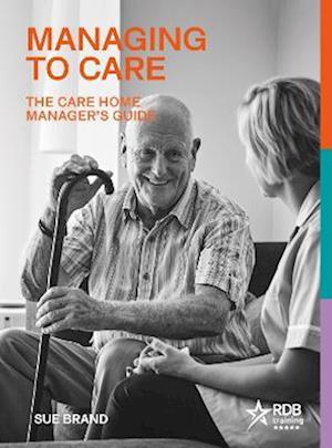 Managing to Care: The Care Home Manager's Guide