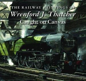 The Railway Paintings of Wrenford J. Thatcher