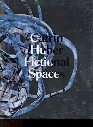 Catrin Huber - Fictional Spaces