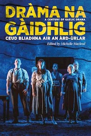 Dràma na Gàidhlig: Ceud Bliadhna air an Àrd-ùrlar