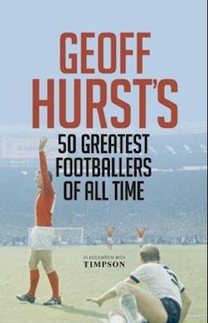 Geoff Hurst's 50 Greatest Footballers of All Time