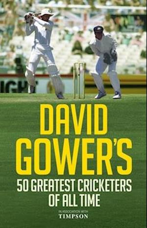 David Gower's 50 Greatest Cricketers of All Time