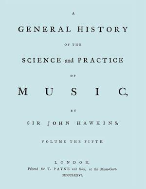 A General History of the Science and Practice of Music. Vol.5 of 5. [Facsimile of 1776 Edition of Vol.5.]