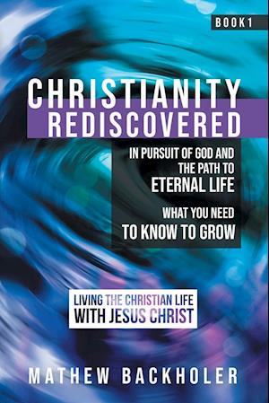 Christianity Rediscovered, in Pursuit of God and the Path to Eternal Life