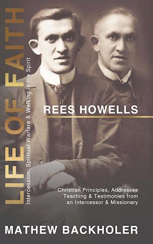Rees Howells, Life of Faith, Intercession, Spiritual Warfare and Walking in the Spirit