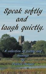 Speak softly and laugh quietly: A collection of poetry and musings 